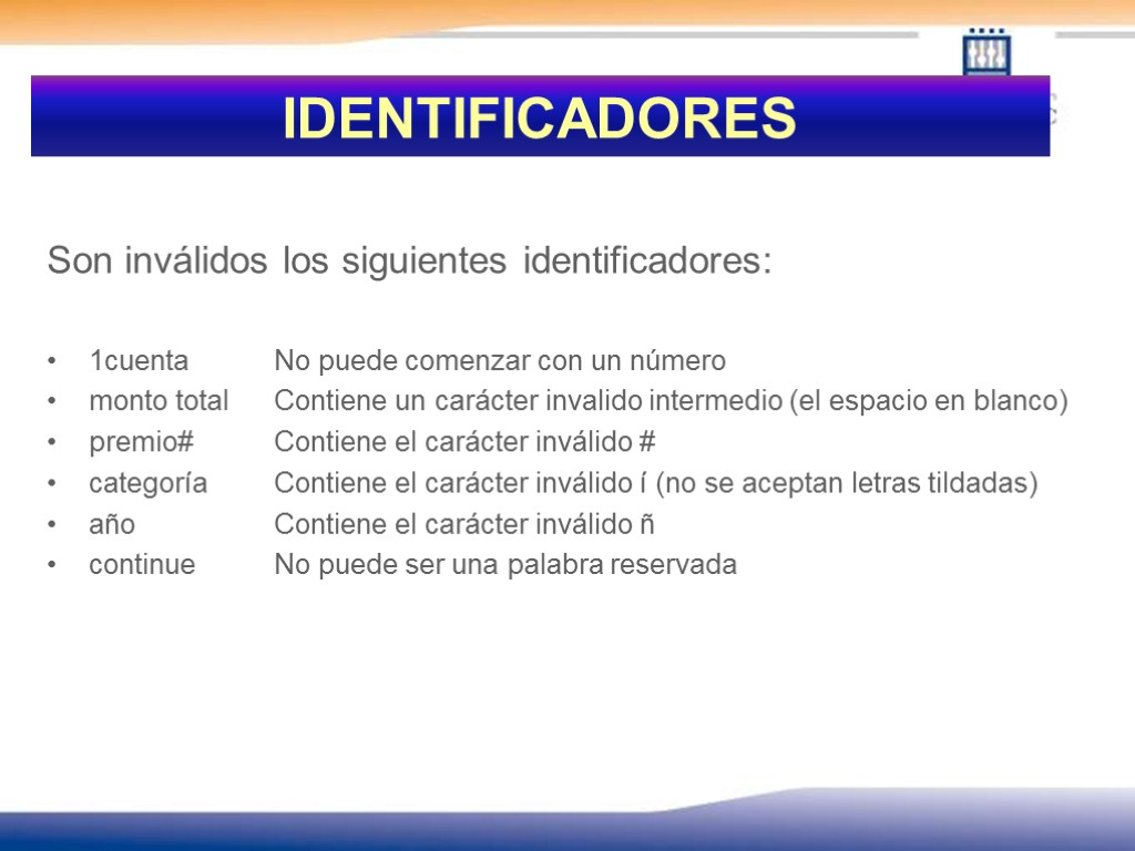 IDENTIFICADORES Son inválidos los siguientes identificadores: 1cuenta No puede comenzar con un número monto